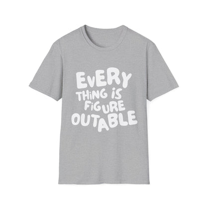 Everything Is Figure Outable T-Shirt