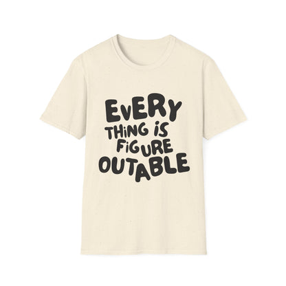 Everything Is Figure Outable T-Shirt
