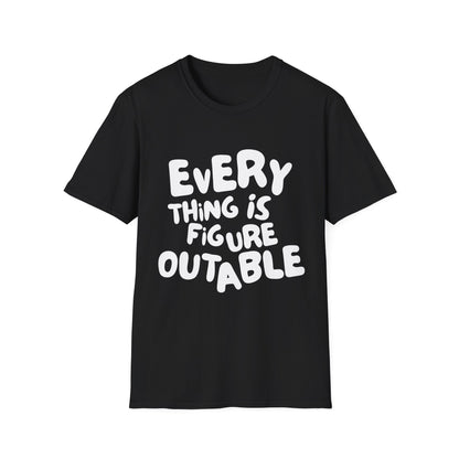 Everything Is Figure Outable T-Shirt