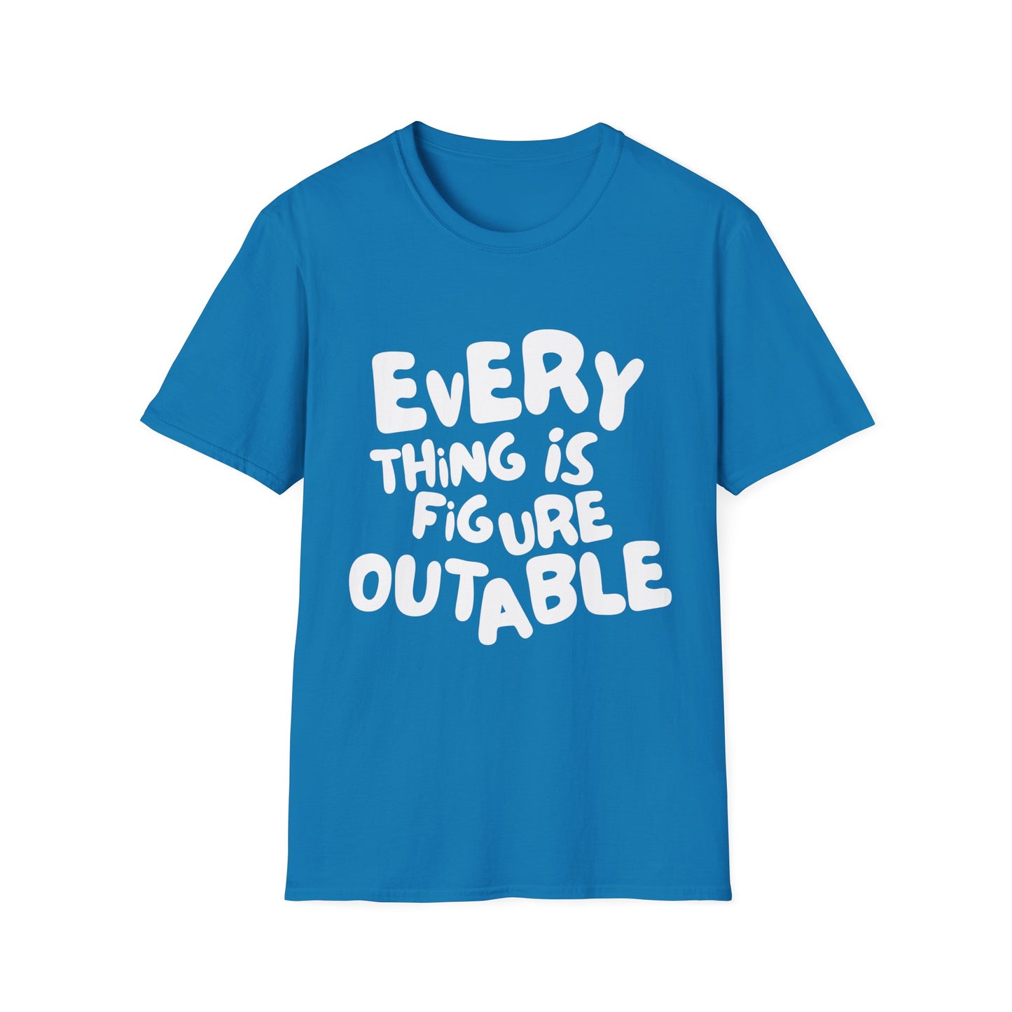 Everything Is Figure Outable T-Shirt