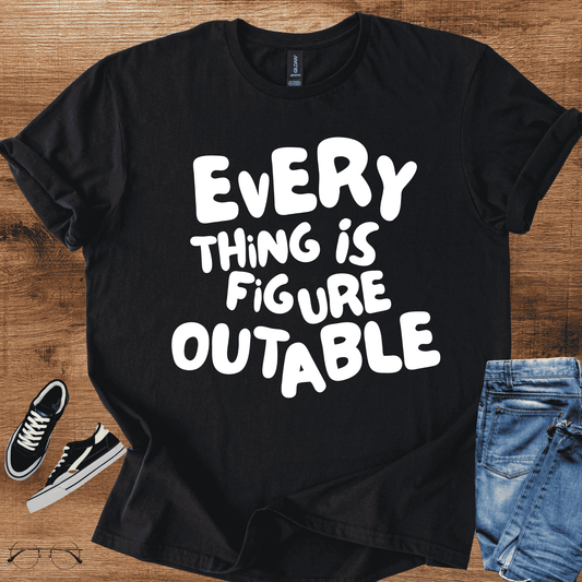 Everything Is Figure Outable T-Shirt