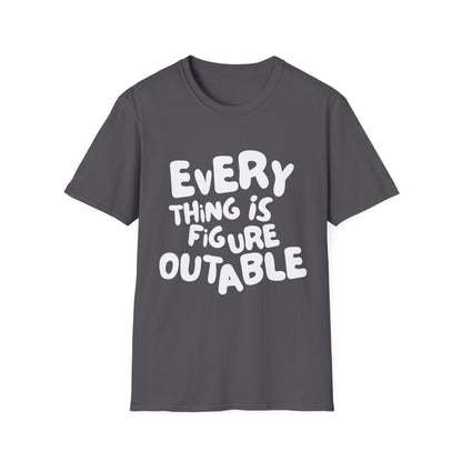Everything Is Figure Outable T-Shirt