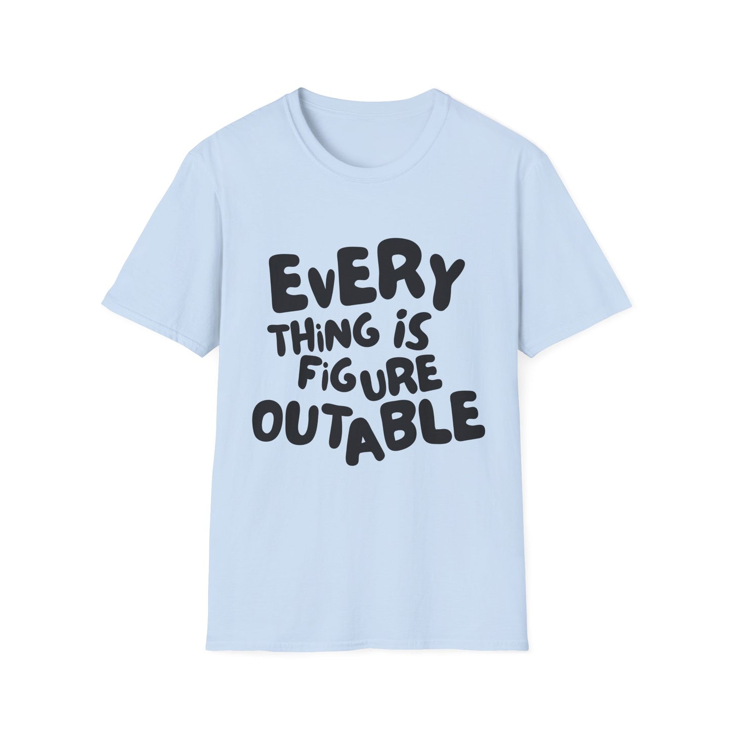 Everything Is Figure Outable T-Shirt