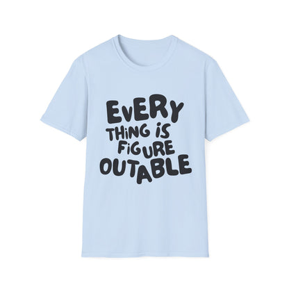 Everything Is Figure Outable T-Shirt