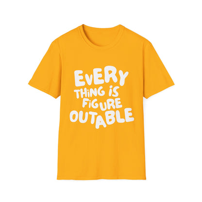 Everything Is Figure Outable T-Shirt